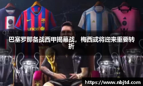 巴塞罗那备战西甲揭幕战，梅西或将迎来重要转折